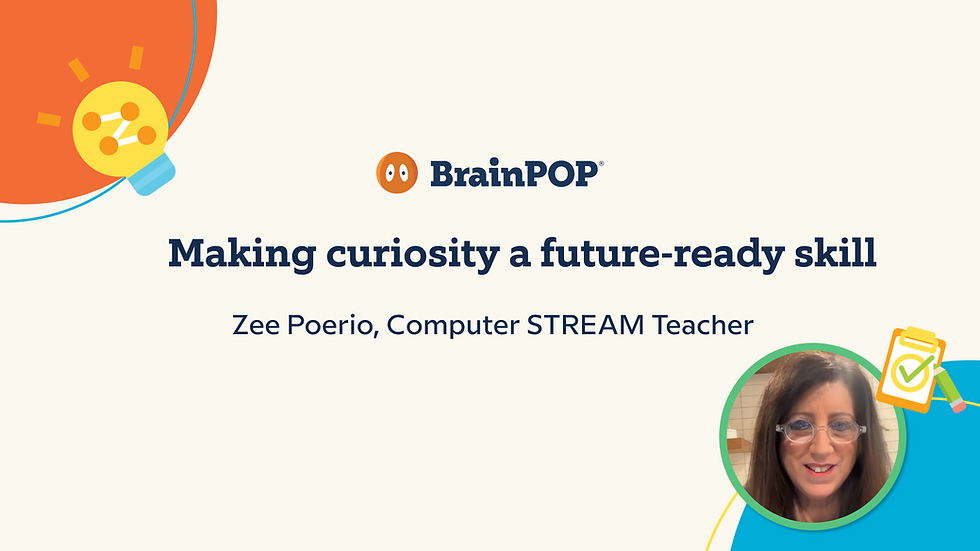 Making curiosity a future-ready skill. Zee Poerio, Computer STREAM Teacher