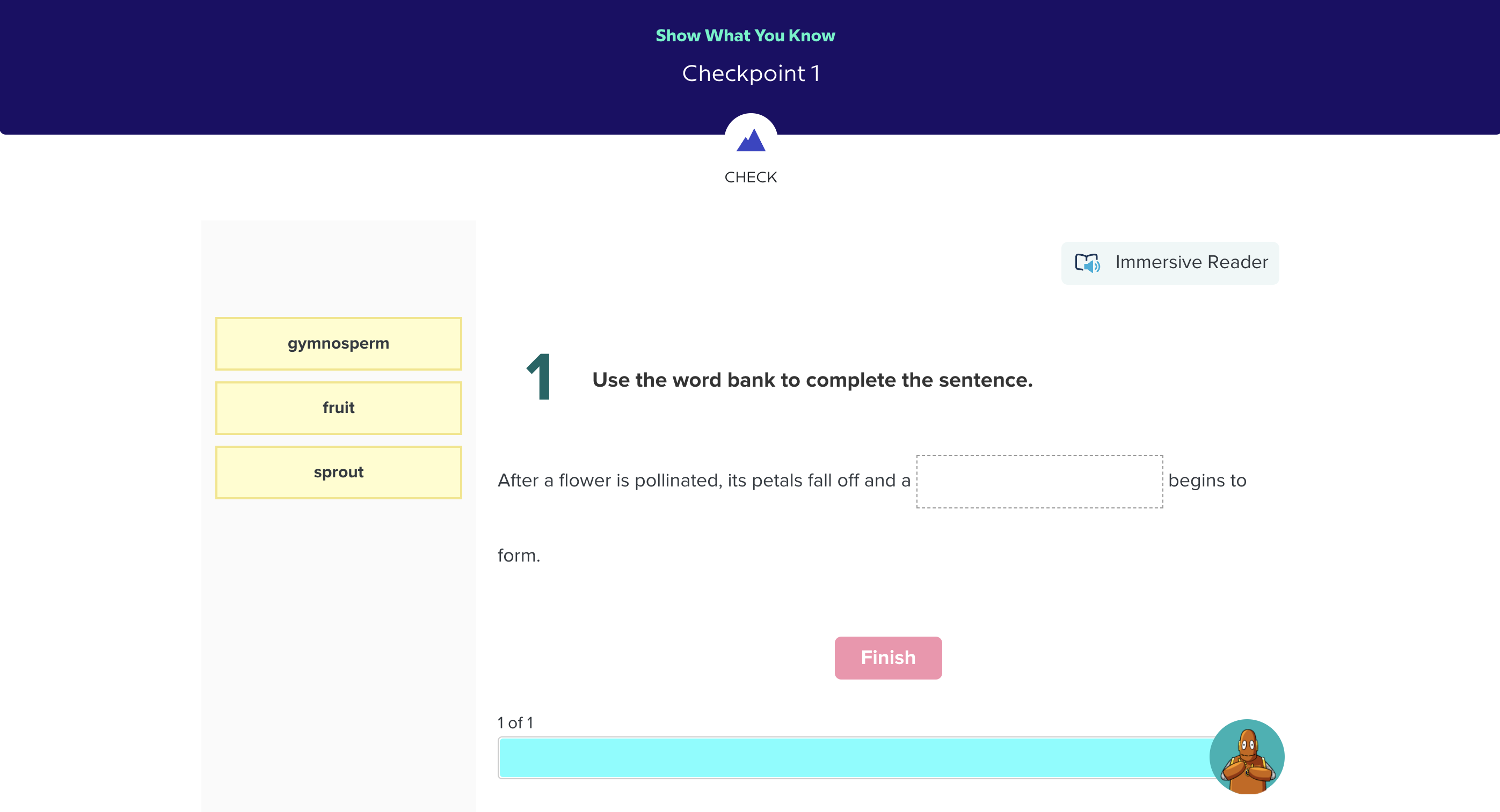 Checkpoint for an investigation. Use the word bank to complete the sentence: After a flower is germinated, its petals fall off and a (blank) begins to form. 